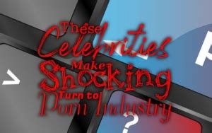 These Celebrities Make Shocking Turn to Porn Industry